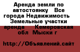 Аренда земли по автостоянку - Все города Недвижимость » Земельные участки аренда   . Кемеровская обл.,Мыски г.